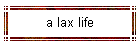 a lax life